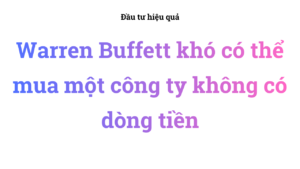 Warren Buffett khó có thể mua một công ty không có dòng tiền