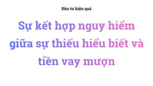 Sự kết hợp nguy hiểm giữa sự thiếu hiểu biết và tiền vay mượn