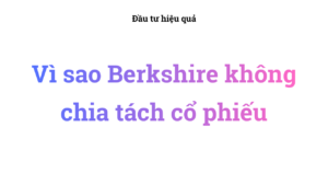 Vì sao Berkshire không chia tách cổ phiếu