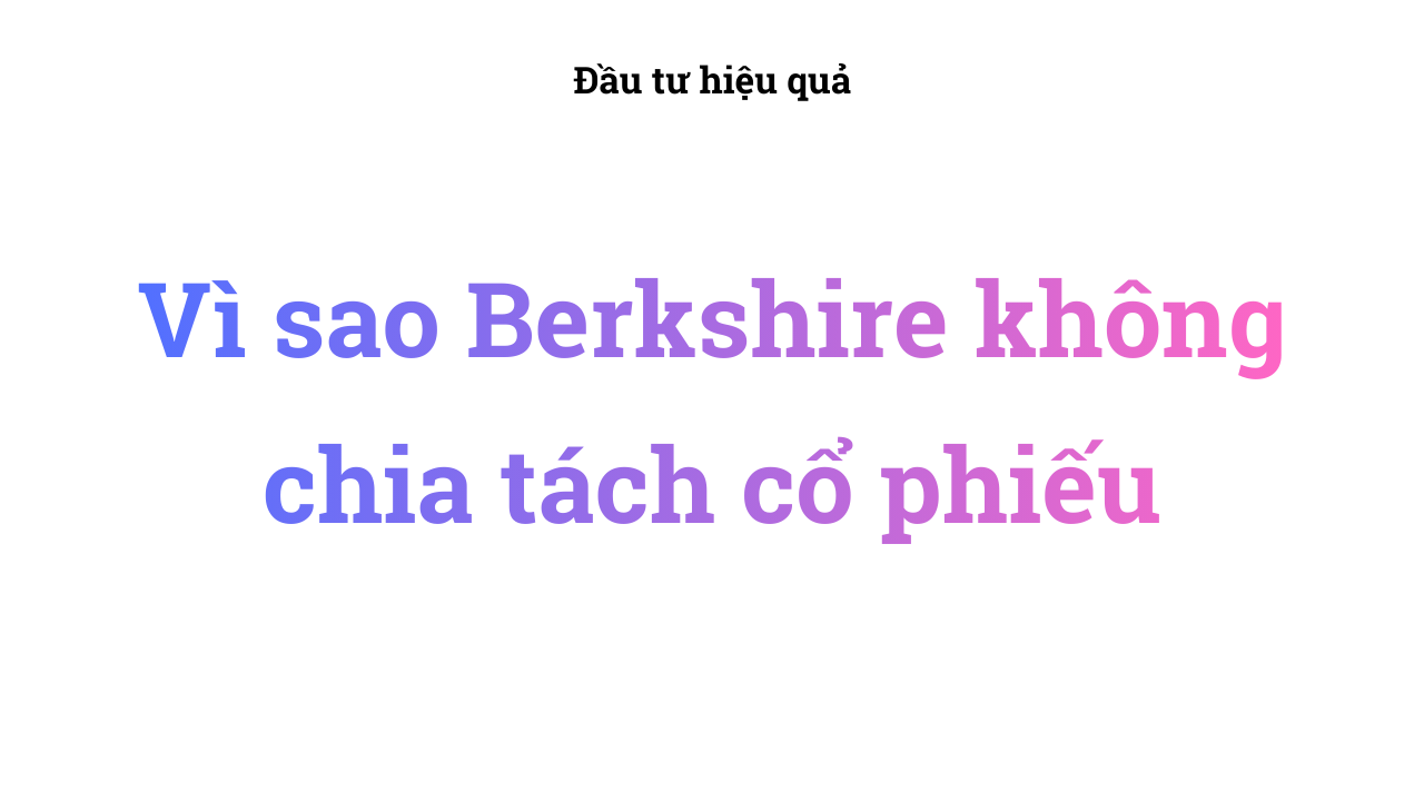 Vì sao Berkshire không chia tách cổ phiếu