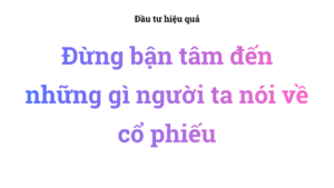 Đừng bận tâm đến những gì người ta nói về cổ phiếu