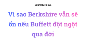 Vì sao Berkshire vẫn sẽ ổn nếu Buffett đột ngột qua đời